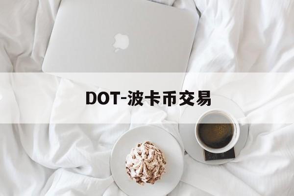 DOT-波卡币交易(dot波卡币能涨到500吗)
